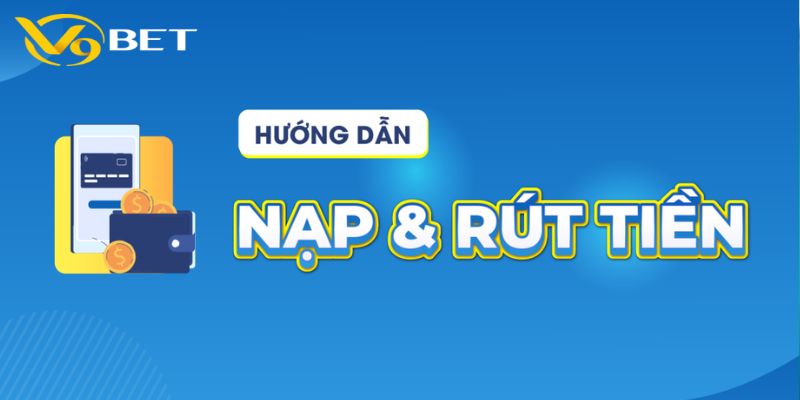 Hướng dẫn nạp và rút tiền tham gia cá cược V9bet