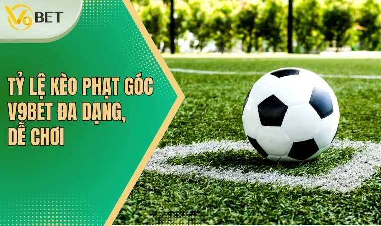 Kèo Phạt Góc: Hướng Dẫn Cá Cược Chi Tiết  Mẹo Thắng Tại V9BET